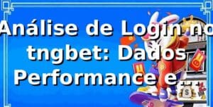 Análise de Login no tngbet: Dados, Performance e Insights 📊